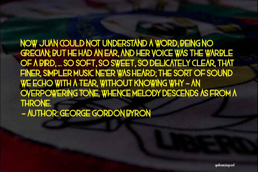 George Gordon Byron Quotes: Now Juan Could Not Understand A Word, Being No Grecian; But He Had An Ear, And Her Voice Was The