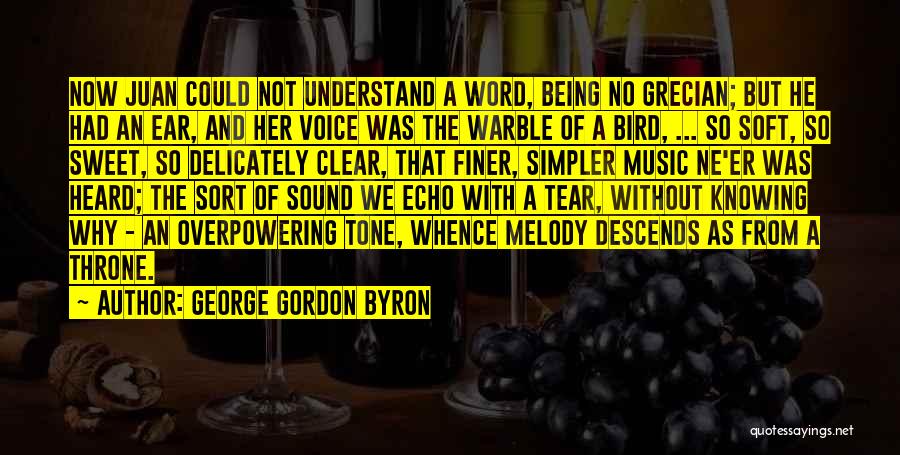 George Gordon Byron Quotes: Now Juan Could Not Understand A Word, Being No Grecian; But He Had An Ear, And Her Voice Was The