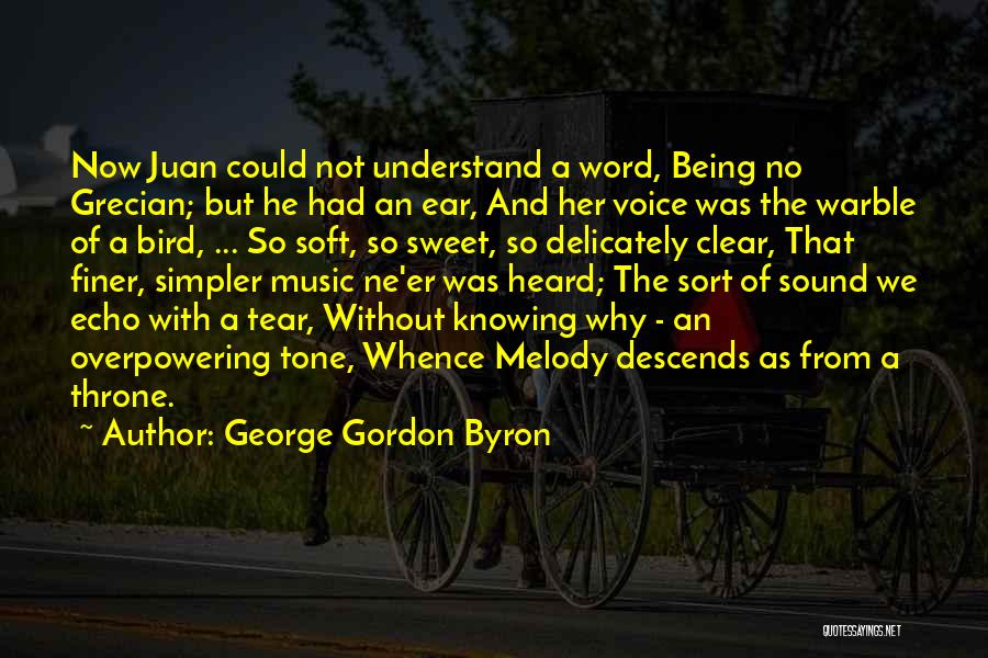 George Gordon Byron Quotes: Now Juan Could Not Understand A Word, Being No Grecian; But He Had An Ear, And Her Voice Was The