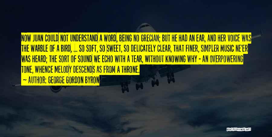 George Gordon Byron Quotes: Now Juan Could Not Understand A Word, Being No Grecian; But He Had An Ear, And Her Voice Was The