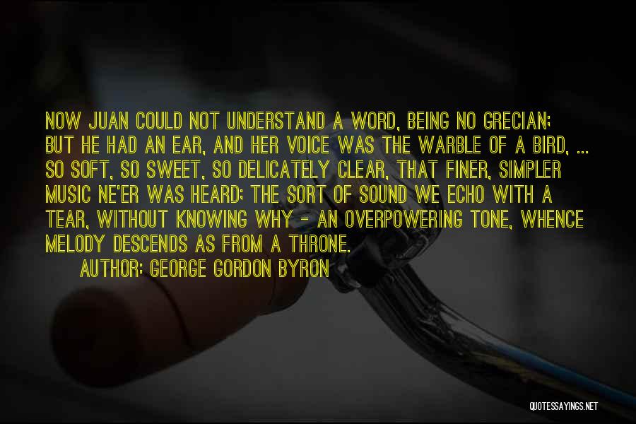 George Gordon Byron Quotes: Now Juan Could Not Understand A Word, Being No Grecian; But He Had An Ear, And Her Voice Was The
