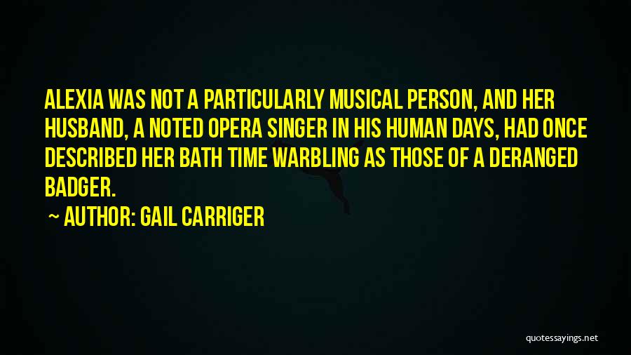 Gail Carriger Quotes: Alexia Was Not A Particularly Musical Person, And Her Husband, A Noted Opera Singer In His Human Days, Had Once