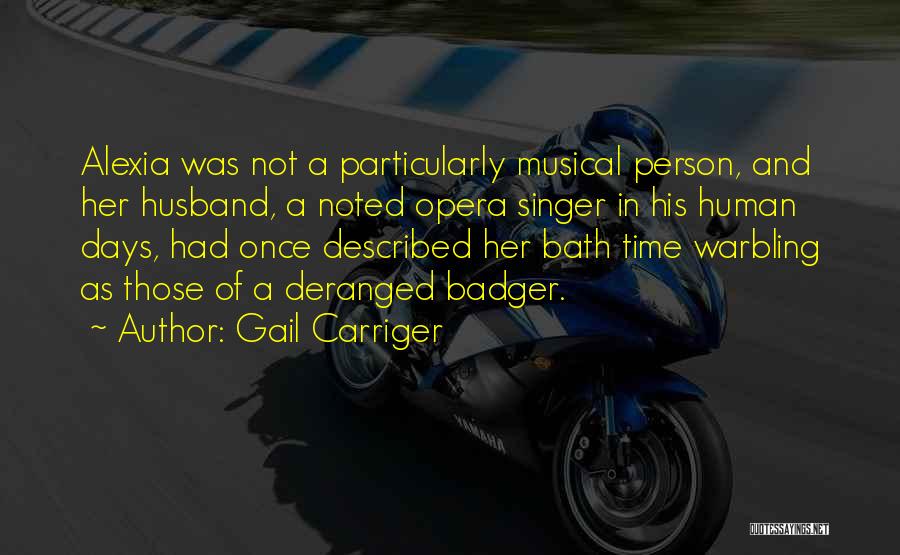 Gail Carriger Quotes: Alexia Was Not A Particularly Musical Person, And Her Husband, A Noted Opera Singer In His Human Days, Had Once