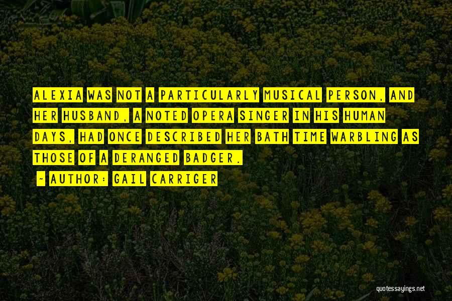 Gail Carriger Quotes: Alexia Was Not A Particularly Musical Person, And Her Husband, A Noted Opera Singer In His Human Days, Had Once