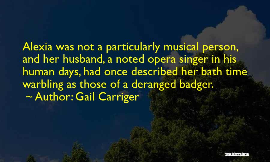 Gail Carriger Quotes: Alexia Was Not A Particularly Musical Person, And Her Husband, A Noted Opera Singer In His Human Days, Had Once