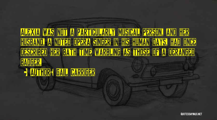 Gail Carriger Quotes: Alexia Was Not A Particularly Musical Person, And Her Husband, A Noted Opera Singer In His Human Days, Had Once