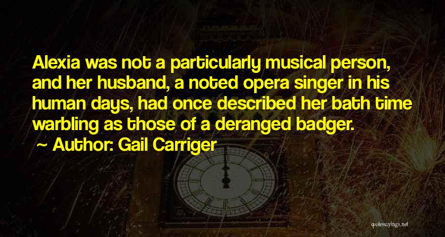 Gail Carriger Quotes: Alexia Was Not A Particularly Musical Person, And Her Husband, A Noted Opera Singer In His Human Days, Had Once