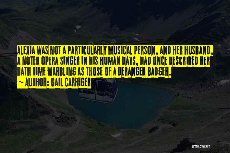 Gail Carriger Quotes: Alexia Was Not A Particularly Musical Person, And Her Husband, A Noted Opera Singer In His Human Days, Had Once