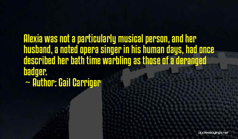 Gail Carriger Quotes: Alexia Was Not A Particularly Musical Person, And Her Husband, A Noted Opera Singer In His Human Days, Had Once