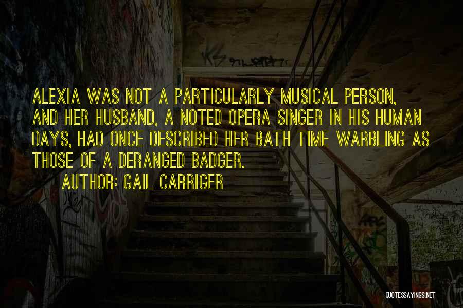 Gail Carriger Quotes: Alexia Was Not A Particularly Musical Person, And Her Husband, A Noted Opera Singer In His Human Days, Had Once