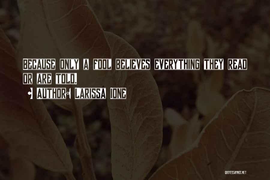 Larissa Ione Quotes: Because Only A Fool Believes Everything They Read Or Are Told.