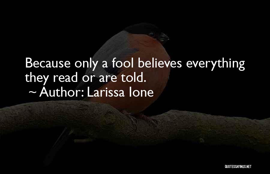 Larissa Ione Quotes: Because Only A Fool Believes Everything They Read Or Are Told.