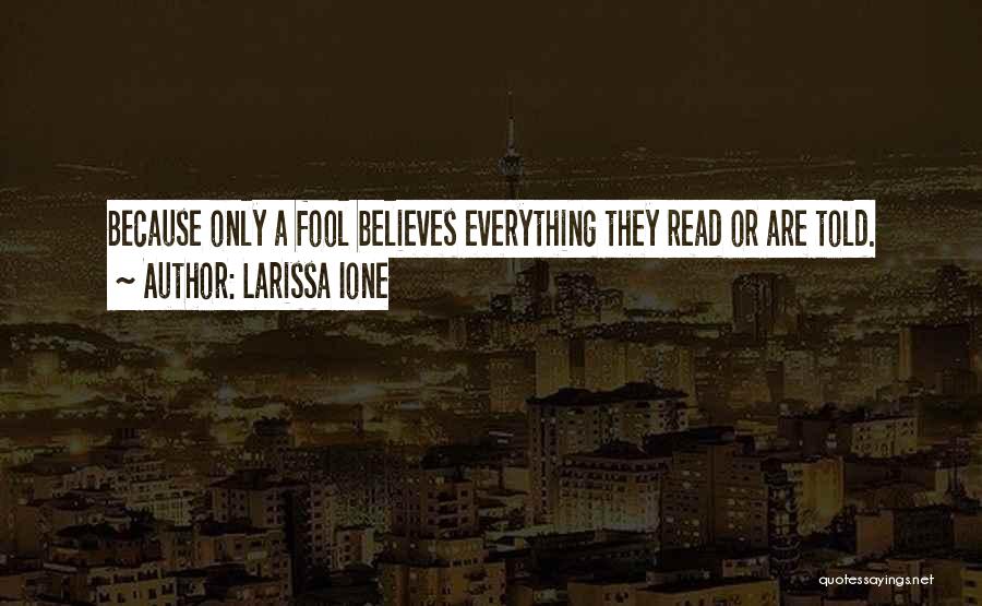 Larissa Ione Quotes: Because Only A Fool Believes Everything They Read Or Are Told.