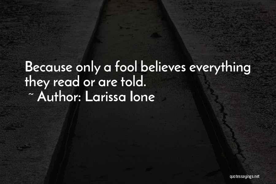 Larissa Ione Quotes: Because Only A Fool Believes Everything They Read Or Are Told.