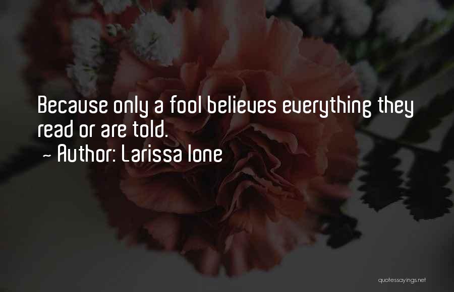 Larissa Ione Quotes: Because Only A Fool Believes Everything They Read Or Are Told.