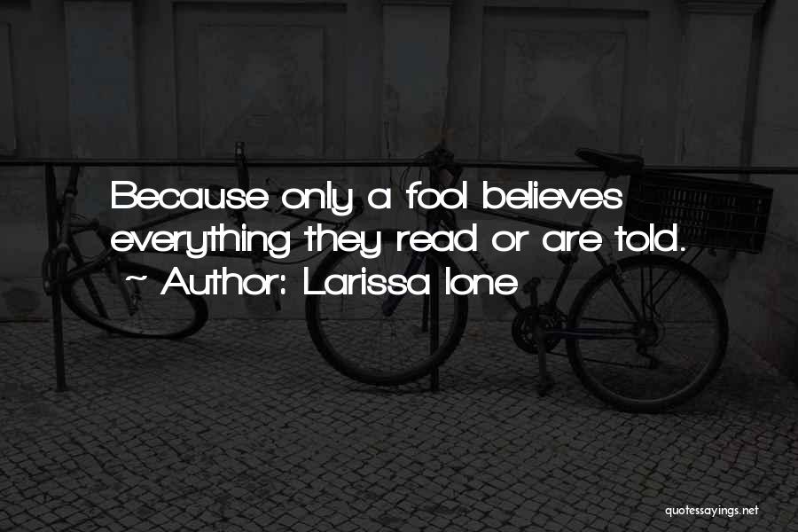Larissa Ione Quotes: Because Only A Fool Believes Everything They Read Or Are Told.