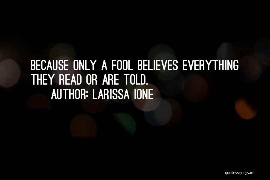 Larissa Ione Quotes: Because Only A Fool Believes Everything They Read Or Are Told.