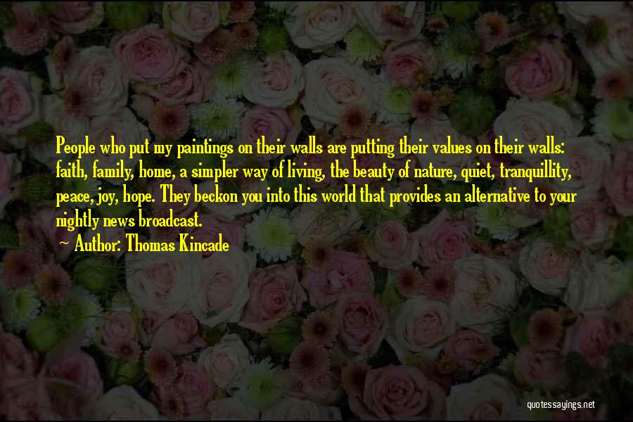 Thomas Kincade Quotes: People Who Put My Paintings On Their Walls Are Putting Their Values On Their Walls: Faith, Family, Home, A Simpler