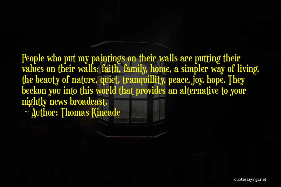 Thomas Kincade Quotes: People Who Put My Paintings On Their Walls Are Putting Their Values On Their Walls: Faith, Family, Home, A Simpler