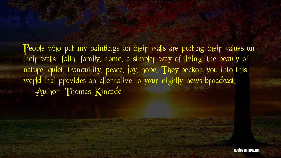 Thomas Kincade Quotes: People Who Put My Paintings On Their Walls Are Putting Their Values On Their Walls: Faith, Family, Home, A Simpler