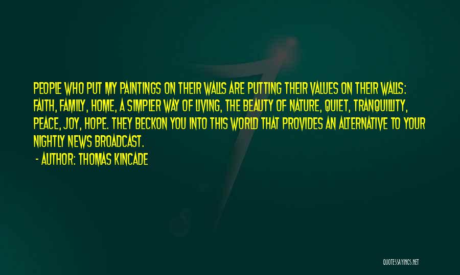 Thomas Kincade Quotes: People Who Put My Paintings On Their Walls Are Putting Their Values On Their Walls: Faith, Family, Home, A Simpler