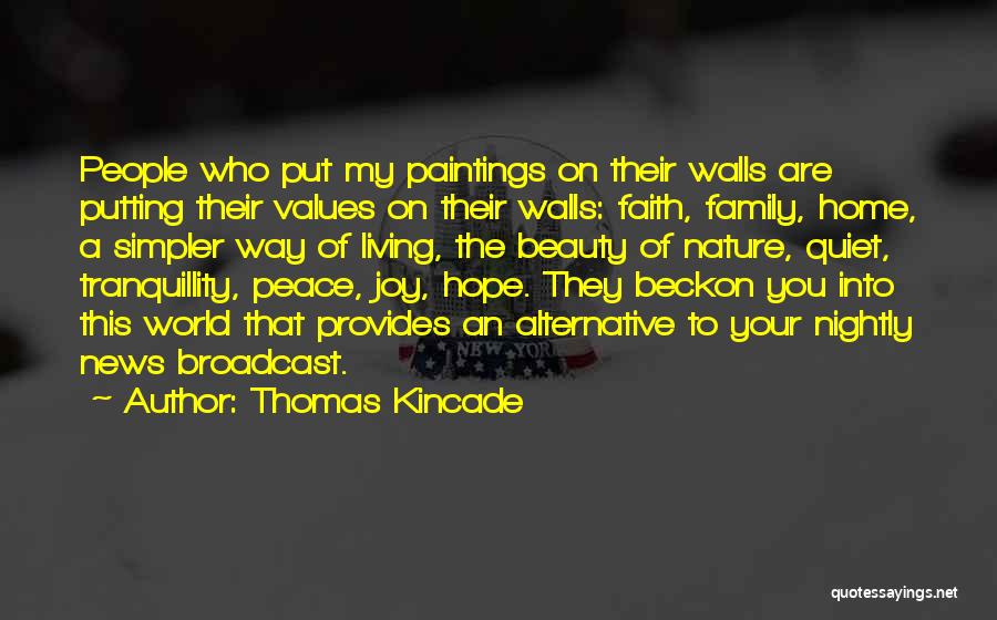 Thomas Kincade Quotes: People Who Put My Paintings On Their Walls Are Putting Their Values On Their Walls: Faith, Family, Home, A Simpler