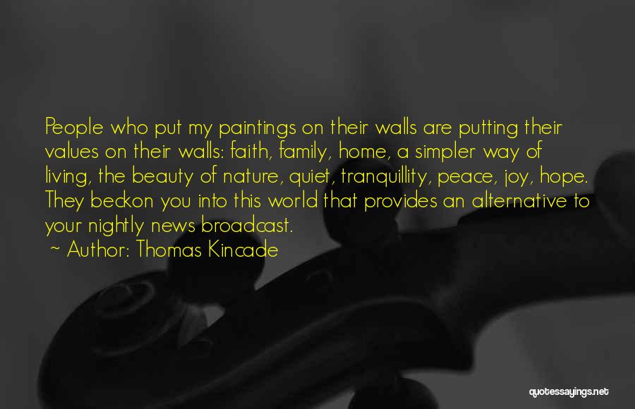 Thomas Kincade Quotes: People Who Put My Paintings On Their Walls Are Putting Their Values On Their Walls: Faith, Family, Home, A Simpler