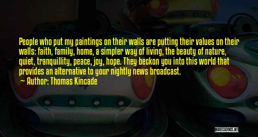 Thomas Kincade Quotes: People Who Put My Paintings On Their Walls Are Putting Their Values On Their Walls: Faith, Family, Home, A Simpler