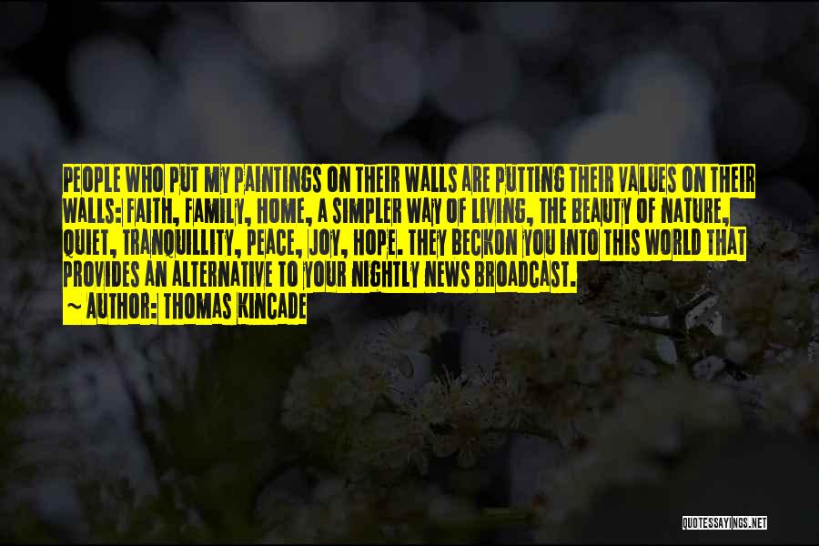 Thomas Kincade Quotes: People Who Put My Paintings On Their Walls Are Putting Their Values On Their Walls: Faith, Family, Home, A Simpler