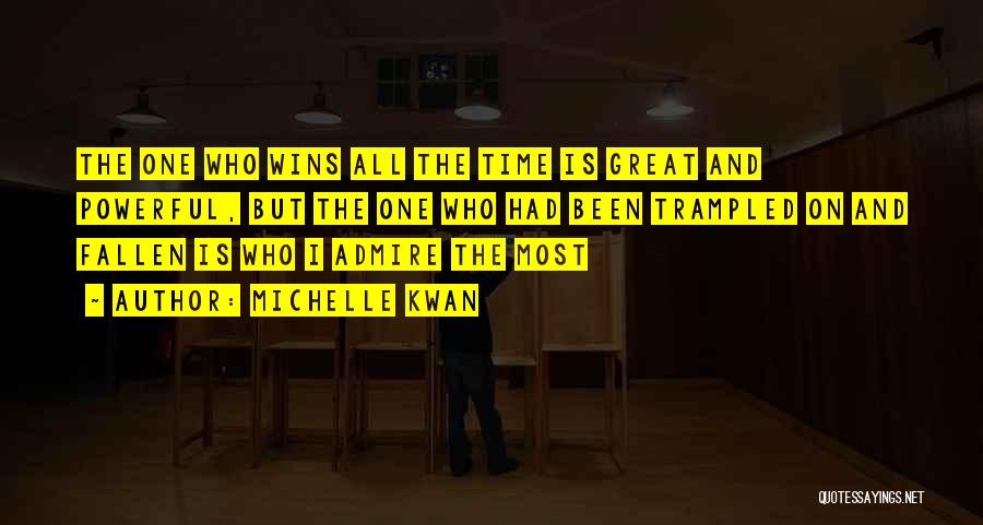 Michelle Kwan Quotes: The One Who Wins All The Time Is Great And Powerful, But The One Who Had Been Trampled On And