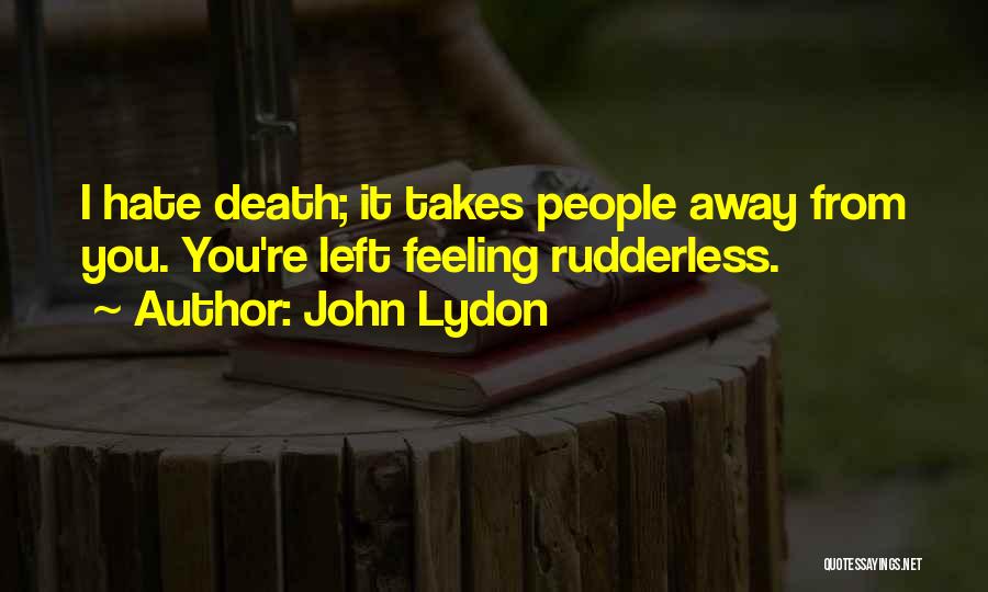 John Lydon Quotes: I Hate Death; It Takes People Away From You. You're Left Feeling Rudderless.