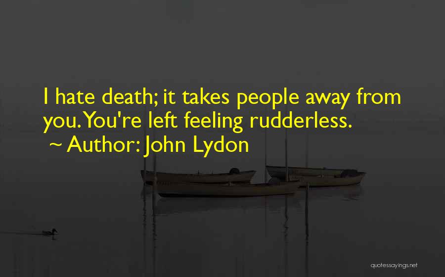 John Lydon Quotes: I Hate Death; It Takes People Away From You. You're Left Feeling Rudderless.