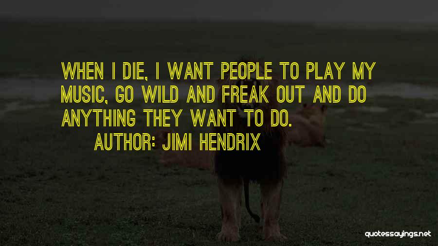 Jimi Hendrix Quotes: When I Die, I Want People To Play My Music, Go Wild And Freak Out And Do Anything They Want