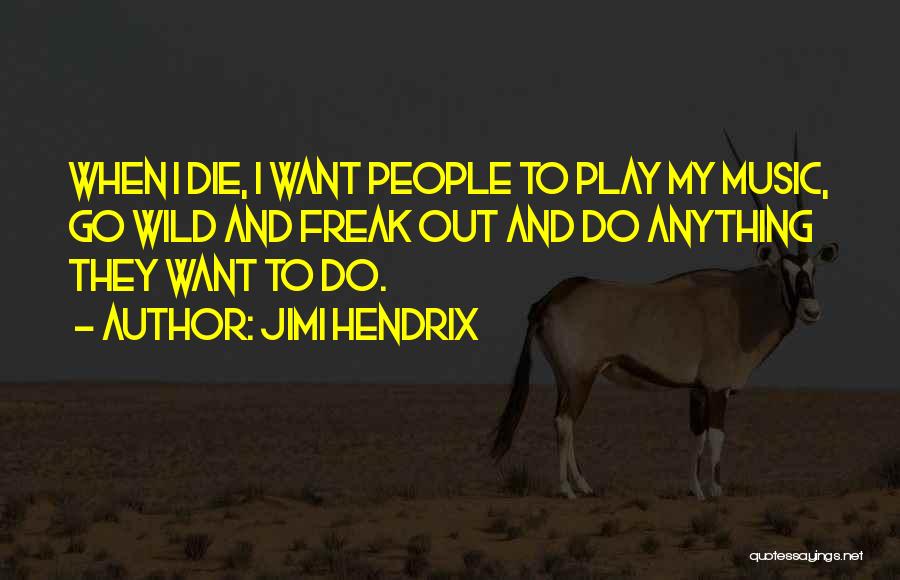 Jimi Hendrix Quotes: When I Die, I Want People To Play My Music, Go Wild And Freak Out And Do Anything They Want