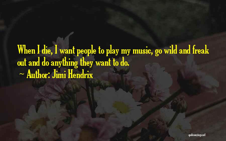 Jimi Hendrix Quotes: When I Die, I Want People To Play My Music, Go Wild And Freak Out And Do Anything They Want