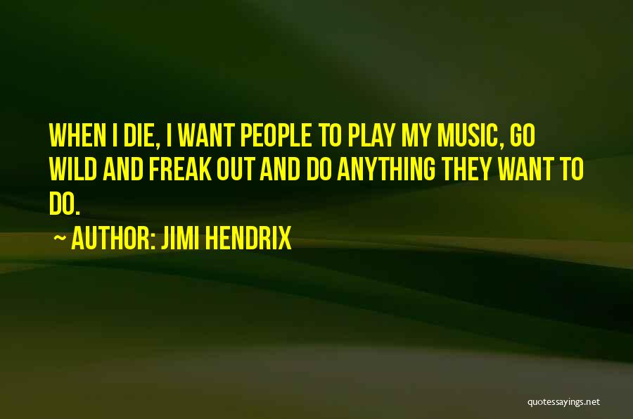 Jimi Hendrix Quotes: When I Die, I Want People To Play My Music, Go Wild And Freak Out And Do Anything They Want