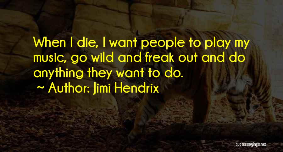 Jimi Hendrix Quotes: When I Die, I Want People To Play My Music, Go Wild And Freak Out And Do Anything They Want