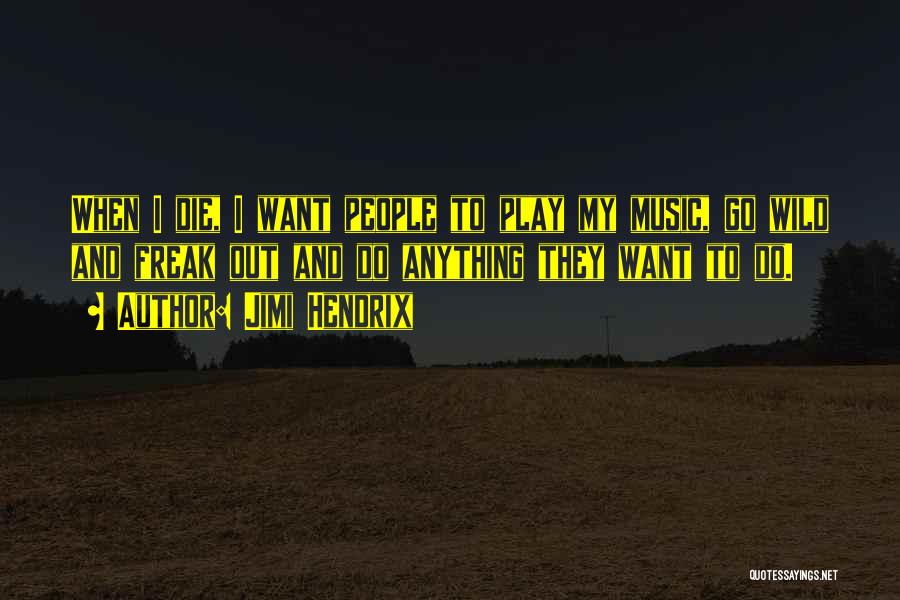 Jimi Hendrix Quotes: When I Die, I Want People To Play My Music, Go Wild And Freak Out And Do Anything They Want