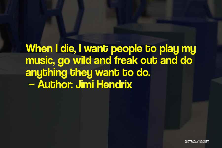 Jimi Hendrix Quotes: When I Die, I Want People To Play My Music, Go Wild And Freak Out And Do Anything They Want