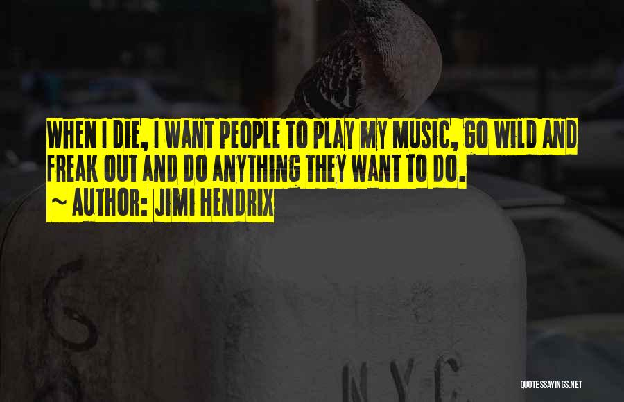 Jimi Hendrix Quotes: When I Die, I Want People To Play My Music, Go Wild And Freak Out And Do Anything They Want