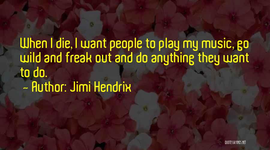 Jimi Hendrix Quotes: When I Die, I Want People To Play My Music, Go Wild And Freak Out And Do Anything They Want