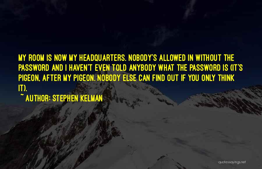 Stephen Kelman Quotes: My Room Is Now My Headquarters. Nobody's Allowed In Without The Password And I Haven't Even Told Anybody What The