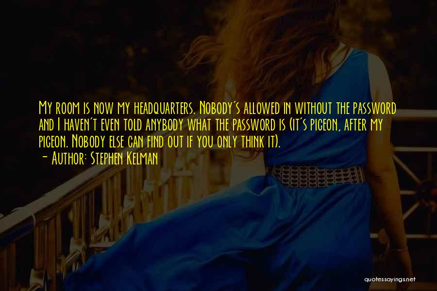 Stephen Kelman Quotes: My Room Is Now My Headquarters. Nobody's Allowed In Without The Password And I Haven't Even Told Anybody What The