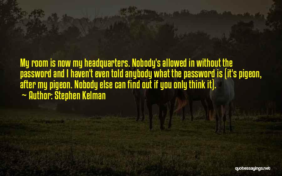 Stephen Kelman Quotes: My Room Is Now My Headquarters. Nobody's Allowed In Without The Password And I Haven't Even Told Anybody What The