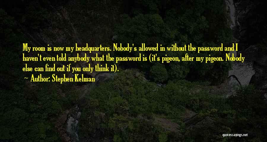 Stephen Kelman Quotes: My Room Is Now My Headquarters. Nobody's Allowed In Without The Password And I Haven't Even Told Anybody What The