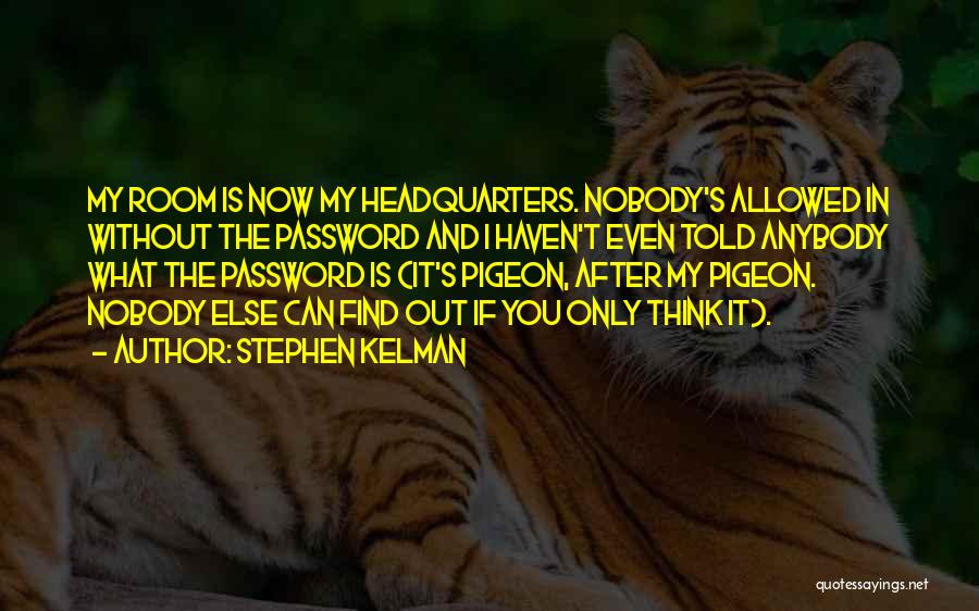 Stephen Kelman Quotes: My Room Is Now My Headquarters. Nobody's Allowed In Without The Password And I Haven't Even Told Anybody What The