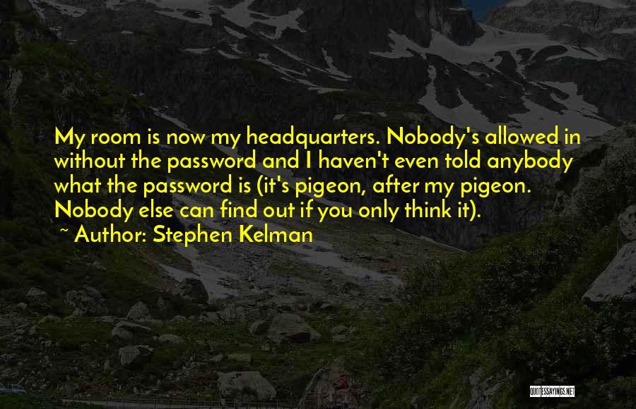 Stephen Kelman Quotes: My Room Is Now My Headquarters. Nobody's Allowed In Without The Password And I Haven't Even Told Anybody What The