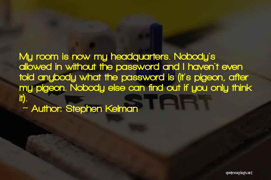 Stephen Kelman Quotes: My Room Is Now My Headquarters. Nobody's Allowed In Without The Password And I Haven't Even Told Anybody What The