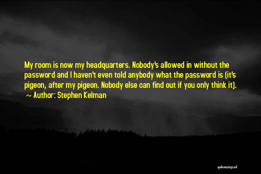 Stephen Kelman Quotes: My Room Is Now My Headquarters. Nobody's Allowed In Without The Password And I Haven't Even Told Anybody What The