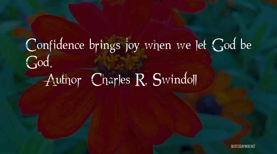 Charles R. Swindoll Quotes: Confidence Brings Joy When We Let God Be God.